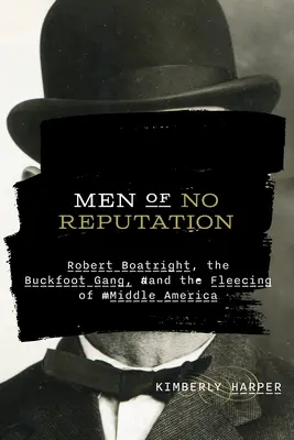 Oameni fără reputație: Robert Boatright, banda Buckfoot și jefuirea Americii de mijloc - Men of No Reputation: Robert Boatright, the Buckfoot Gang, and the Fleecing of Middle America