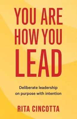 You Are How You Lead: Conducerea deliberată cu scop și intenție - You Are How You Lead: Deliberate leadership on purpose with intention