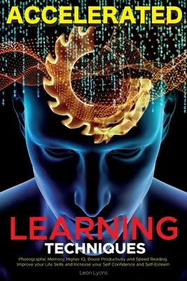 Tehnici de învățare accelerată: Învățați, îmbunătățiți și stăpâniți rapid orice abilitate nouă - Accelerated Learning Techniques: Learn, Improve and Master Any New Skill Quickly