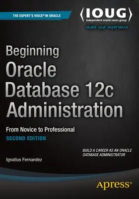 Beginning Oracle Database 12c Administration: De la novice la profesionist - Beginning Oracle Database 12c Administration: From Novice to Professional