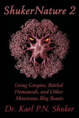 ShukerNature (Cartea 2): Gorgone vii, homunculi îmbuteliați și alte animale monstruoase de pe blog - ShukerNature (Book 2): Living Gorgons, Bottled Homunculi, and Other Monstrous Blog Beasts