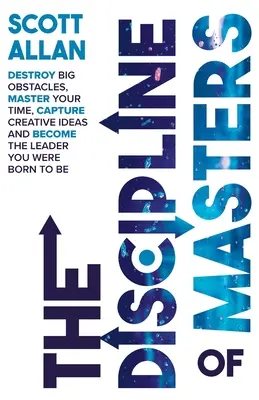 Disciplina maeștrilor: Distruge Obstacolele Mari, Stăpânește-ți Timpul, Captează Idei Creative și Devino Liderul care Te-ai Născut Să Fii - The Discipline of Masters: Destroy Big Obstacles, Master Your Time, Capture Creative Ideas and Become the Leader You Were Born to Be