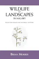 Wildlife and Landscapes in Malawi: Eseuri selectate de istorie naturală - Wildlife and Landscapes in Malawi: Selected Essays on Natural History