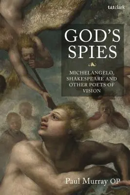 Spionii lui Dumnezeu: Michelangelo, Shakespeare și alți poeți ai viziunii - God's Spies: Michelangelo, Shakespeare and Other Poets of Vision