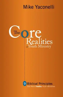 Realitățile fundamentale ale pastorației tinerilor: Nouă principii biblice care marchează ministerele de tineret sănătoase - The Core Realities of Youth Ministry: Nine Biblical Principles That Mark Healthy Youth Ministries