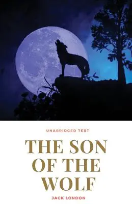 Fiul lupului (The Son of the Wolf): Un roman de Jack London - The Son of the Wolf: A novel by Jack London