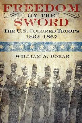 Freedom by the Sword: The U.S. Colored Troops, 1862-1867 (Publicația CMH 30-24-1) - Freedom by the Sword: The U.S. Colored Troops, 1862-1867 (CMH Publication 30-24-1)