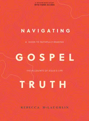 Navigating Gospel Truth - Carte de studiu biblic cu acces video: Un ghid pentru citirea fidelă a relatărilor despre viața lui Isus - Navigating Gospel Truth - Bible Study Book with Video Access: A Guide to Faithfully Reading the Accounts of Jesus's Life