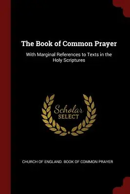 Cartea de rugăciuni comune: Cu trimiteri marginale la texte din Sfânta Scriptură - The Book of Common Prayer: With Marginal References to Texts in the Holy Scriptures