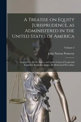 Tratat de jurisprudență în materie de echitate, așa cum este administrat în Statele Unite ale Americii; adaptat pentru toate statele și pentru Uniunea juridică și de echitate - A Treatise on Equity Jurisprudence, as Administered in the United States of America; Adapted for all the States, and to the Union of Legal and Equitab