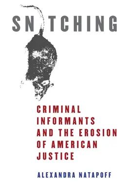 Snitching: Criminal Informants and the Erosion of American Justice (Turnătorii: Informatorii criminali și erodarea justiției americane) - Snitching: Criminal Informants and the Erosion of American Justice