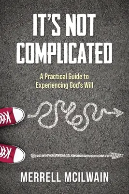 Nu este complicat: Un ghid practic pentru experimentarea voinței lui Dumnezeu - It's Not Complicated: A Practical Guide to Experiencing God's Will