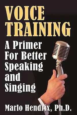 Voice Training: Un abecedar pentru a vorbi și a cânta mai bine - Voice Training: A Primer For Better Speaking and Singing