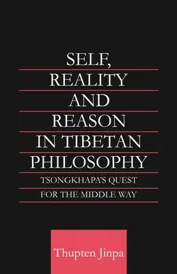 Sinele, realitatea și rațiunea în filosofia tibetană: Căutarea căii de mijloc de către Tsongkhapa - Self, Reality and Reason in Tibetan Philosophy: Tsongkhapa's Quest for the Middle Way
