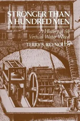 Mai puternică decât o sută de bărbați: O istorie a roții verticale de apă - Stronger Than a Hundred Men: A History of the Vertical Water Wheel