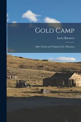 Gold Camp; Alder Gulch și Virginia City, Montana - Gold Camp; Alder Gulch and Virginia City, Montana