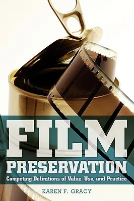 Păstrarea filmelor: Definiții concurente ale valorii, utilizării și practicii - Film Preservation: Competing Definitions of Value, Use, and Practice