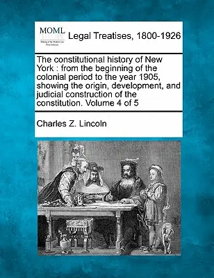 The constitutional history of New York: from the beginning of the colonial period to the year 1905, showing the origin, development, and judicial cons