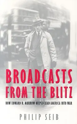 Emisiuni de la Blitz: Cum a ajutat Edward R. Murrow să conducă America în război - Broadcasts from the Blitz: How Edward R. Murrow Helped Lead America Into War