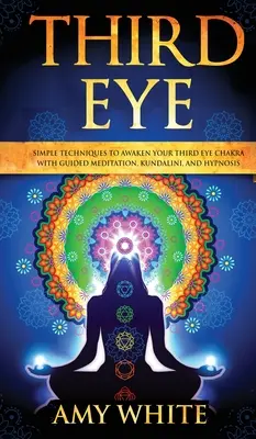 Third Eye: Simple Techniques to Awaken Your Third Eye Chakra With Guided Meditation, Kundalini, and Hypnosis (abilități psihice, - Third Eye: Simple Techniques to Awaken Your Third Eye Chakra With Guided Meditation, Kundalini, and Hypnosis (psychic abilities,