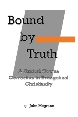 Legat de adevăr: O corecție a cursului critic în teologia creștină - Bound by Truth: A Critical Course Correction in Christian Theology