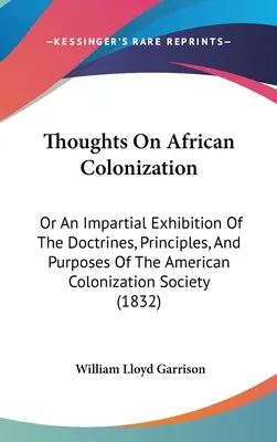 Gânduri despre colonizarea Africii: Or An Impartial Exhibition Of The Doctrines, Principles, And Purposes Of The American Colonization Society - Thoughts On African Colonization: Or An Impartial Exhibition Of The Doctrines, Principles, And Purposes Of The American Colonization Society