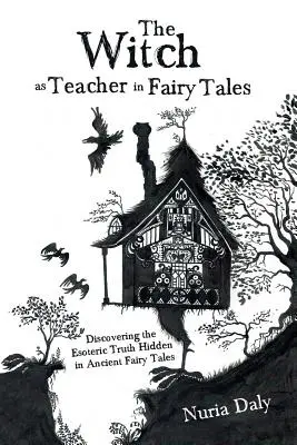 Vrăjitoarea ca profesor în basme: Descoperirea adevărului ezoteric ascuns în basmele antice - The Witch as Teacher in Fairy Tales: Discovering the Esoteric Truth Hidden in Ancient Fairy Tales