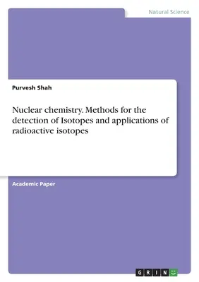 Chimie nucleară. Metode de detecție a izotopilor și aplicații ale izotopilor radioactivi - Nuclear chemistry. Methods for the detection of Isotopes and applications of radioactive isotopes