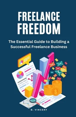 Freelance Freedom: Ghidul esențial pentru construirea unei afaceri de succes ca freelancer - Freelance Freedom: The Essential Guide to Building a Successful Freelance Business