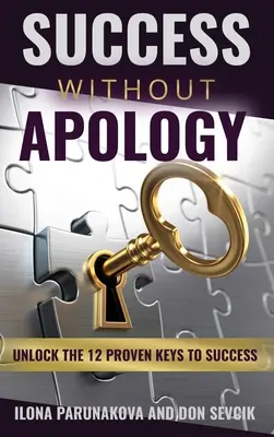 Succesul Fără Scuze: Deblochează Cele 12 Chei Dovedite Pentru Succes - Success Without Apology: Unlock The 12 Proven Keys To Success