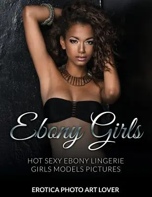 Fete Ebony: Fete sexy fierbinți Ebony Lingerie Modele Imagini - Ebony Girls: Hot Sexy Ebony Lingerie Girls Models Pictures