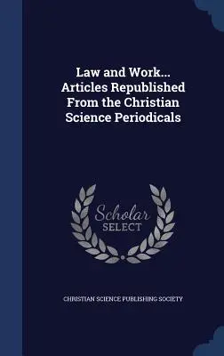 Legea și munca... Articole republicate din periodicele Christian Science - Law and Work... Articles Republished From the Christian Science Periodicals