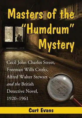 Masters of the Humdrum Mystery (Maeștrii misterului banal): Cecil John Charles Street, Freeman Wills Crofts, Alfred Walter Stewart și romanul detectiv britanic, 1920-1961 - Masters of the Humdrum Mystery: Cecil John Charles Street, Freeman Wills Crofts, Alfred Walter Stewart and the British Detective Novel, 1920-1961