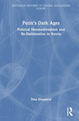 Evul Mediu al lui Putin: Neomedievalismul politic și re-stalinizarea în Rusia - Putin's Dark Ages: Political Neomedievalism and Re-Stalinization in Russia