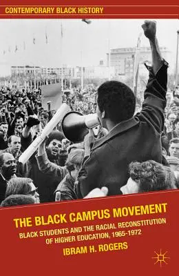 Mișcarea campusului negru: Studenții de culoare și reconstituirea rasială a învățământului superior, 1965-1972 - The Black Campus Movement: Black Students and the Racial Reconstitution of Higher Education, 1965-1972