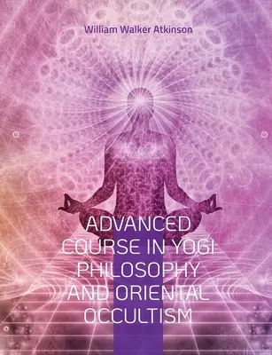 Curs avansat de filosofie yoghină și ocultism oriental: Lumină pe cărare, Conștiința spirituală, Vocea tăcerii, Karma Yoga, Gnani. - Advanced Course in Yogi Philosophy and Oriental Occultism: Light On The Path, Spiritual Consciousness, The Voice Of Silence, Karma Yoga, Gnani.