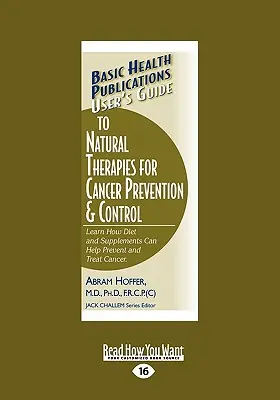 User's Guide to Natural Therapies for Cancer Prevention and Control: Aflați cum dieta și suplimentele pot ajuta la prevenirea și tratarea cancerului. (Large Print 16 - User's Guide to Natural Therapies for Cancer Prevention and Control: Learn How Diet and Supplements Can Help Prevent and Treat Cancer. (Large Print 16