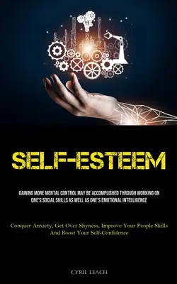 Stima de sine: Dobândirea unui mai mare control mental poate fi realizată prin lucrul la abilitățile sociale ale cuiva, precum și la inteligența emoțională - Self-Esteem: Gaining More Mental Control May Be Accomplished Through Working On One's Social Skills As Well As One's Emotional Inte