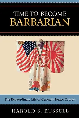 Timpul de a deveni barbar: Viața extraordinară a generalului Horace Capron - Time to Become Barbarian: The Extraordinary Life of General Horace Capron