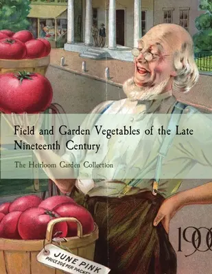 Legume de câmp și de grădină de la sfârșitul secolului al XIX-lea: Colecția Heirloom Garden - Field and Garden Vegetables of the Late Nineteenth Century: The Heirloom Garden Collection