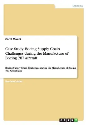 Studiu de caz: Provocările lanțului de aprovizionare Boeing în timpul fabricării aeronavei Boeing 787: Provocările lanțului de aprovizionare al Boeing în timpul fabricării - Case Study: Boeing Supply Chain Challenges during the Manufacture of Boeing 787 Aircraft: Boeing Supply Chain Challenges during th