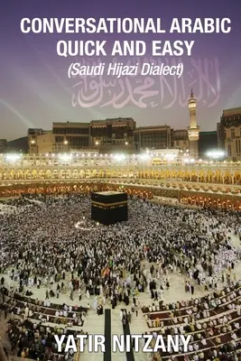 Conversație arabă rapidă și ușoară: dialectul Saudi Hejazi - Conversational Arabic Quick and Easy: Saudi Hejazi Dialect