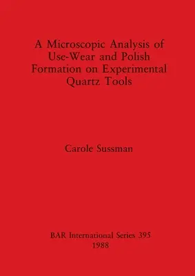 O analiză microscopică a uzurii și a formării luciului pe unelte experimentale din cuarț - A Microscopic Analysis of Use-Wear and Polish Formation on Experimental Quartz Tools