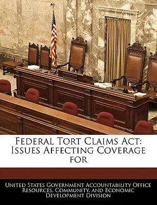 Federal Tort Claims ACT: Aspecte care afectează acoperirea pentru - Federal Tort Claims ACT: Issues Affecting Coverage for