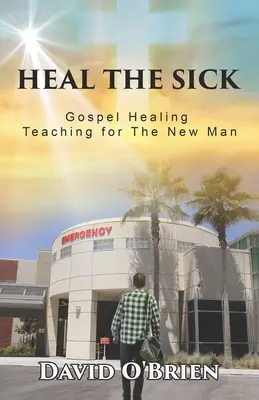 Vindecarea bolnavilor: Învățătura Evangheliei despre vindecare pentru omul nou - Heal The Sick: Gospel Healing Teaching for the New Man