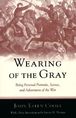Wearing of the Gray: Being Personal Portraits, Scenes, and Adventures of the War