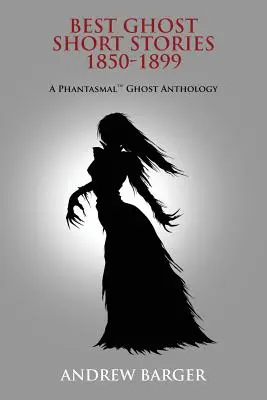 Cele mai bune povestiri despre fantome 1850-1899: O antologie fantasmatică a fantomelor - Best Ghost Short Stories 1850-1899: A Phantasmal Ghost Anthology