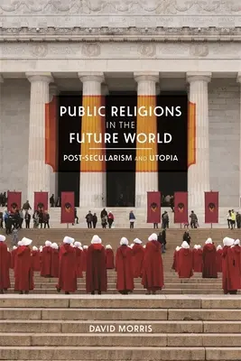 Religiile publice în lumea viitoare: Postsecularism și utopie - Public Religions in the Future World: Postsecularism and Utopia
