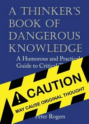 A Thinker's Book of Dangerous Knowledge: Un ghid umoristic și practic al gândirii critice - A Thinker's Book of Dangerous Knowledge: A Humorous and Practical Guide to Critical Thinking