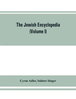 Enciclopedia evreiască: o înregistrare descriptivă a istoriei, religiei, literaturii și obiceiurilor poporului evreu din cele mai vechi timpuri până - The Jewish encyclopedia: a descriptive record of the history, religion, literature, and customs of the Jewish people from the earliest times to